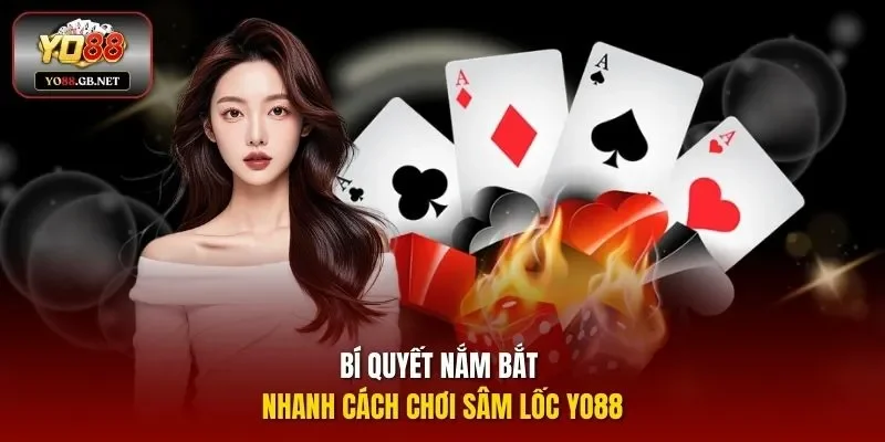 Bí quyết nắm bắt nhanh cách chơi Sâm Lốc Yo88