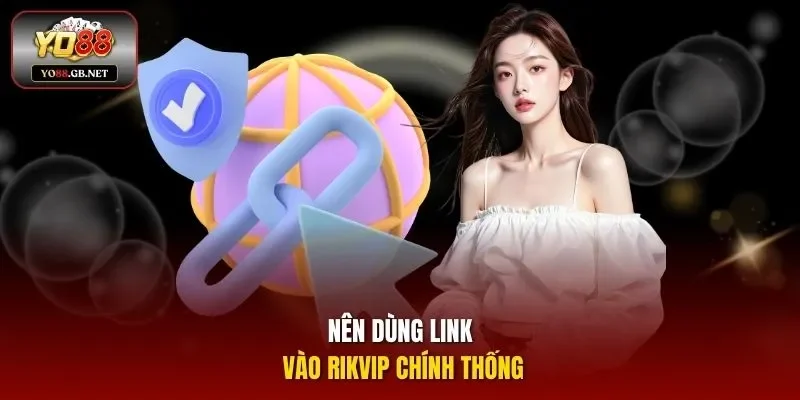 Nên dùng link vào Rikvip chính thống 